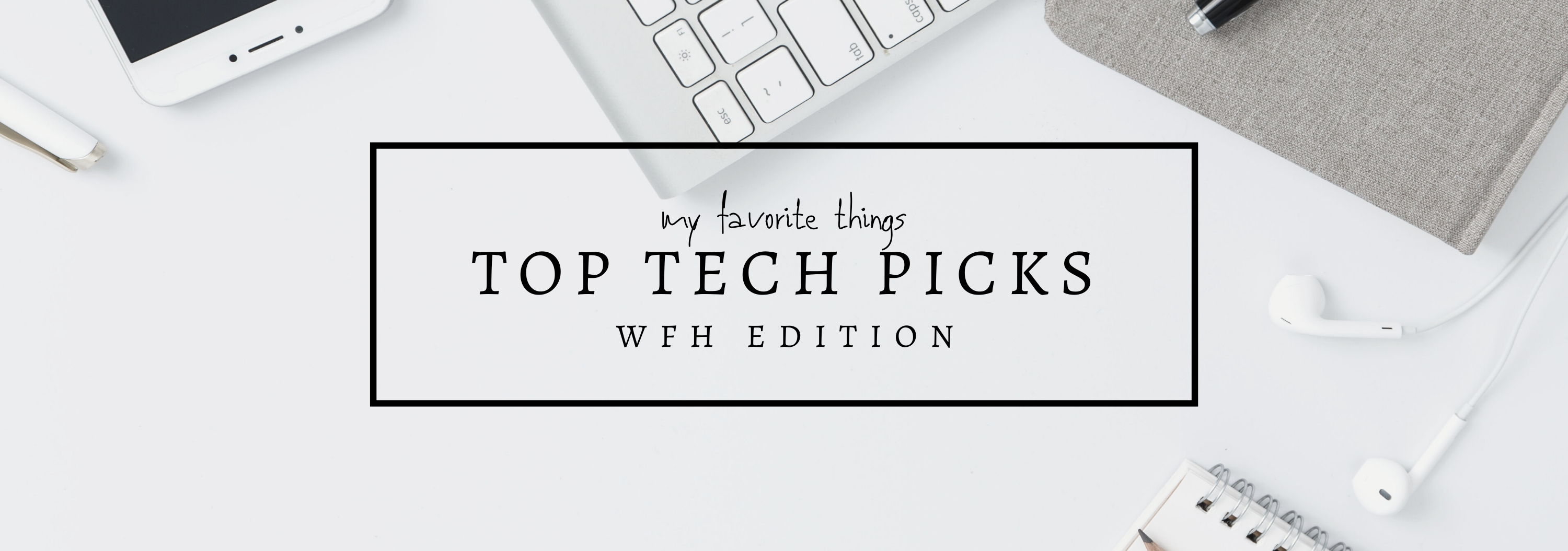 my favorite things | Top Tech Picks, Work From Home edition